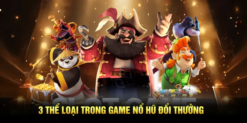 3 thể loại trong game nổ hũ đổi thưởng