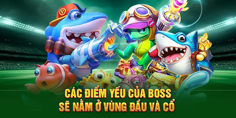 Các điểm yếu của boss sẽ nằm ở vùng đầu và cổ 