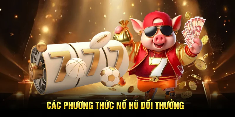 Các phương thức nổ hũ đổi thưởng 