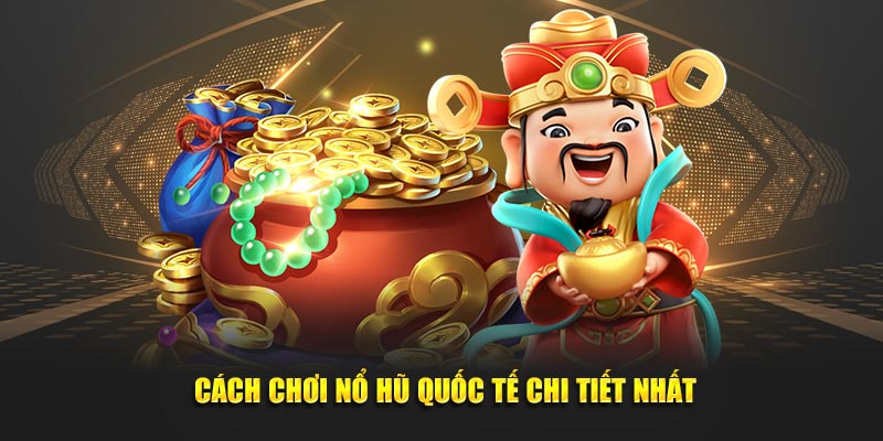 Cách chơi nổ hũ quốc tế chi tiết nhất