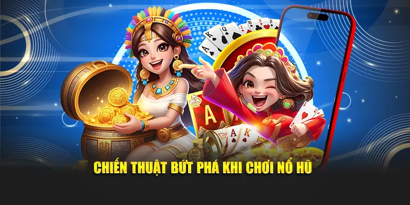 Chiến thuật bứt phá khi chơi nổ hũChiến thuật bứt phá khi chơi nổ hũ
