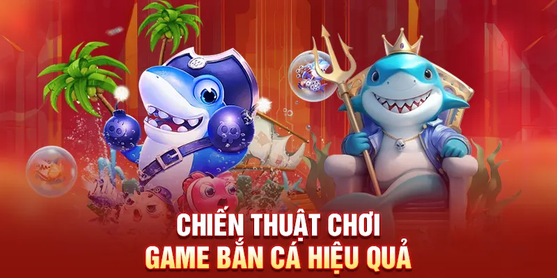 Chiến thuật chơi game bắn cá bách phát bách trúng