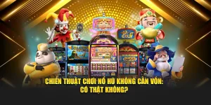 Chiến Thuật Chơi Nổ Hũ Không Cần Vốn Có Thật Không?