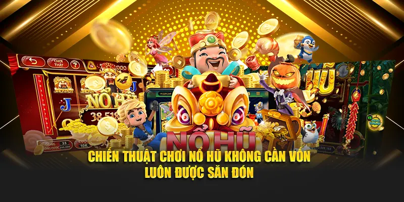 Chiến thuật chơi nổ hũ không cần vốn luôn được săn đón