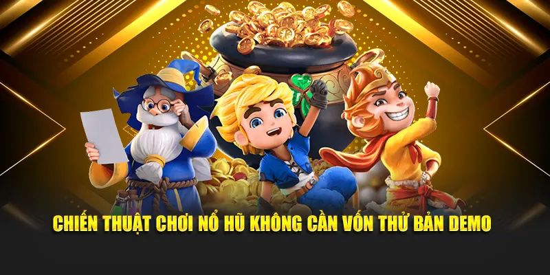 Chiến thuật chơi nổ hũ không cần vốn thử bản demo