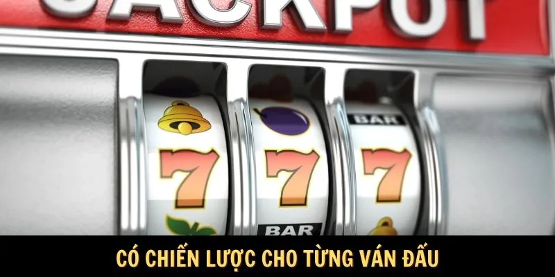 Có chiến lược cho từng ván đấu