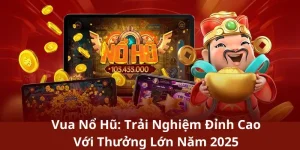 Vua Nổ Hũ: Trải Nghiệm Đỉnh Cao Với Thưởng Lớn Năm 2025