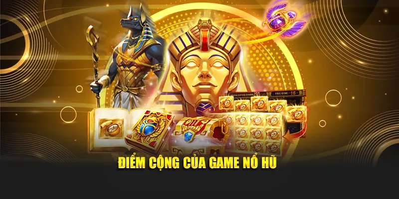 Điểm cộng của game nổ hũ