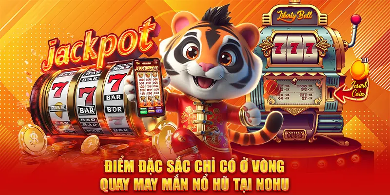 Điểm đặc sắc chỉ có ở Vòng Quay May Mắn Nổ Hũ tại NOHU