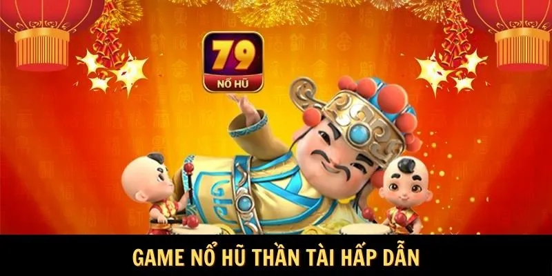 Game nổ hũ thần tài hấp dẫn