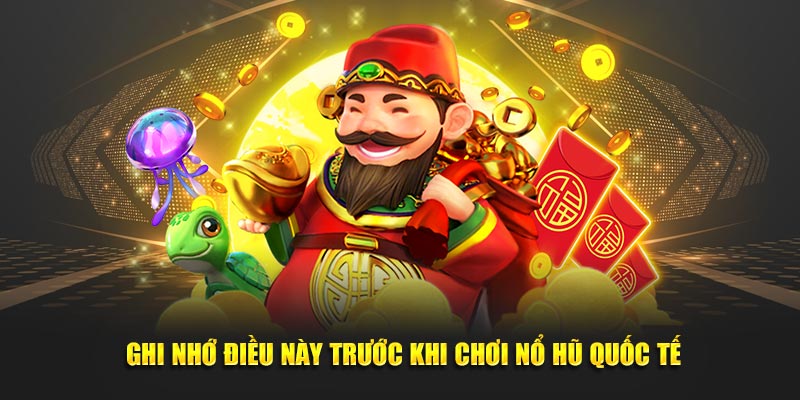 Ghi nhớ điều này trước khi chơi nổ hũ quốc tế
