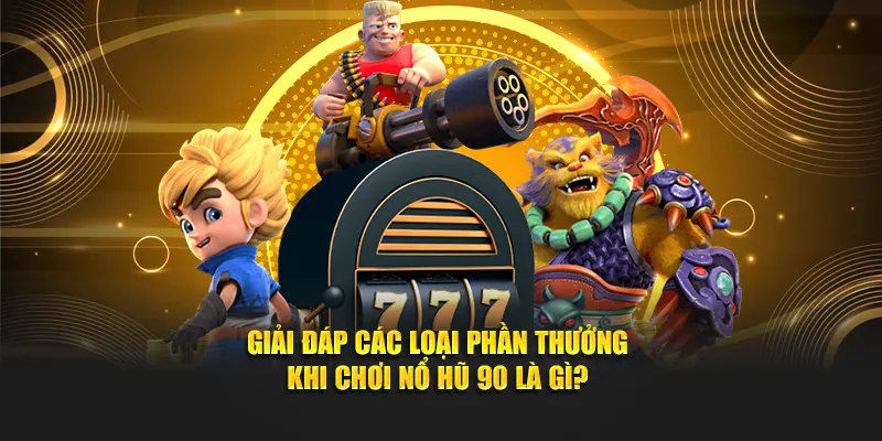 Giải đáp các hình thức thưởng khi chơi nổ hũ 90 là gì?