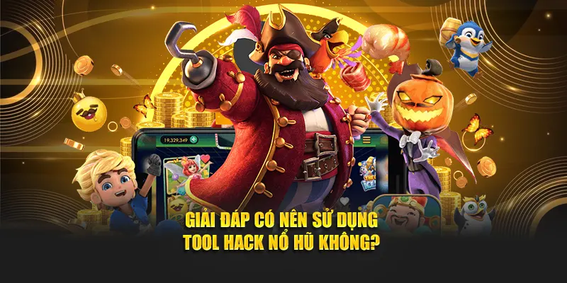 Giải đáp có nên sử dụng tool hack nổ hũ không?