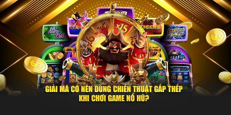 Giải mã có nên dùng chiến thuật gấp thếp khi chơi game nổ hũ?