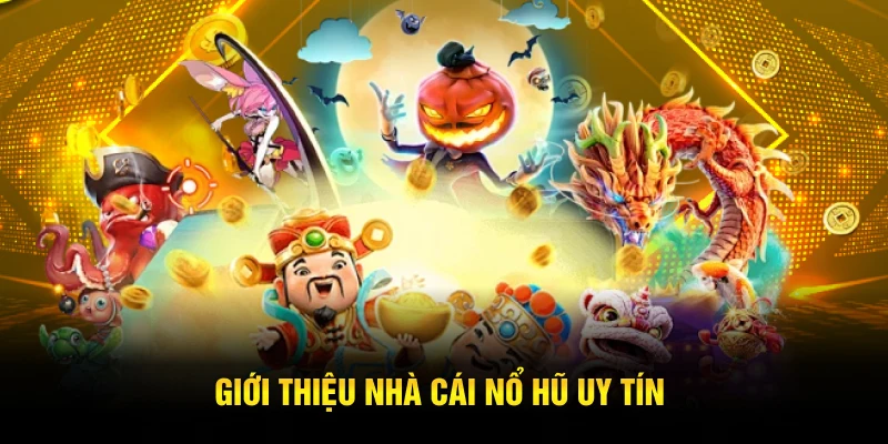 Khái quát về nhà cái nổ hũ uy tín