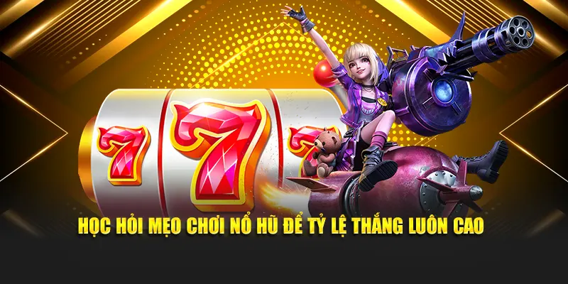 Học hỏi mẹo tham gia nổ hũ để tỷ lệ thắng luôn cao