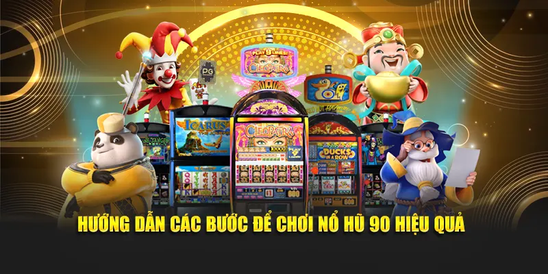 Hướng dẫn các bước tham gia trò chơi nổ hũ 90 hiệu quả