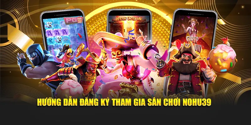 Hướng dẫn đăng ký tham gia sân chơi Nohu39