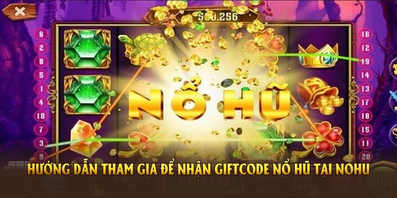 Hướng dẫn tham gia để được tặng nhận giftcode nổ hũ tại Nohu
