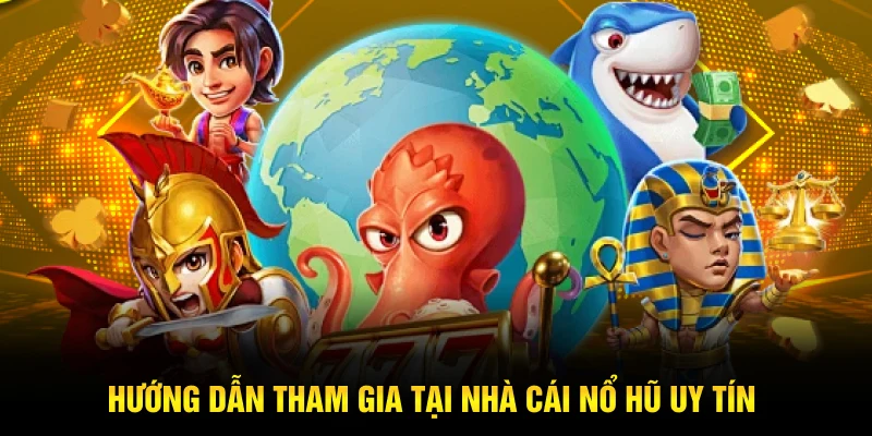 Hướng dẫn tham gia tại nhà cái nổ hũ uy tín