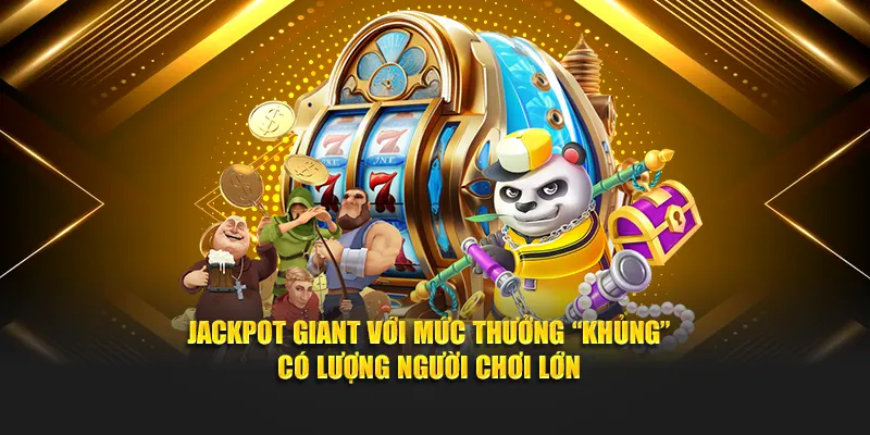 Jackpot Giant nằm trong top 5 game nổ hũ dễ chơi