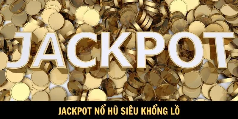 Jackpot nổ hũ siêu khổng lồ