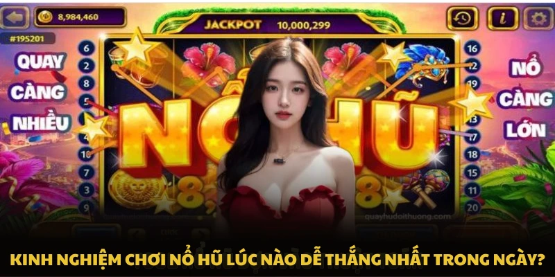 Kinh nghiệm chơi nổ hũ lúc nào dễ thắng nhất trong ngày?