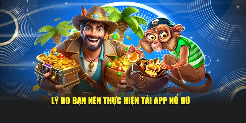 Lý do bạn nên thực hiện tải app nổ hũ 
