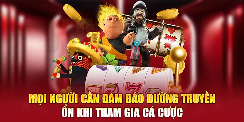 Mọi người cần đảm bảo đường truyền ổn khi tham gia cá cược