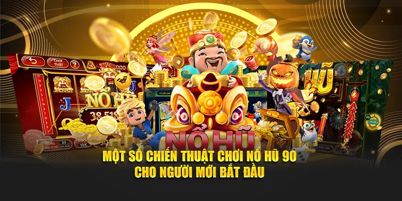 Một số chiến thuật chơi nổ hũ 90 cho người mới bắt đầu