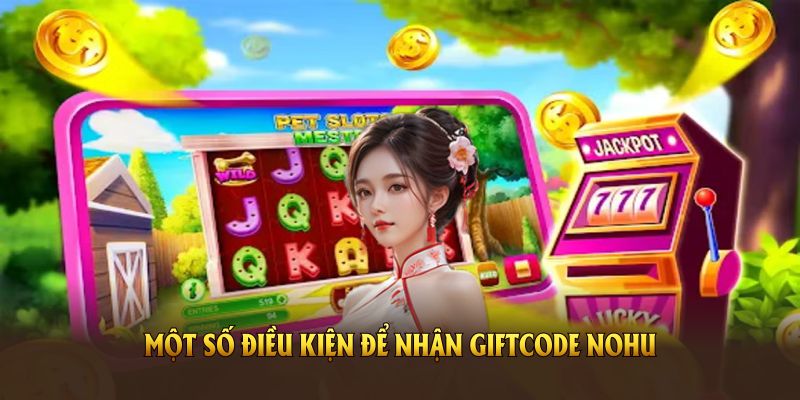 Một số điều kiện để nhận Giftcode Nohu