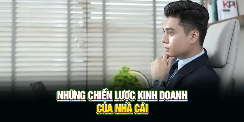 Những chiến lược kinh doanh của nhà cái