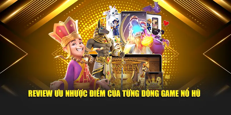 Review ưu nhược điểm của từng dòng game nổ hũ