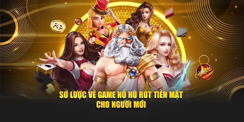 Sơ lược về game nổ hũ rút tiền mặt cho người mới