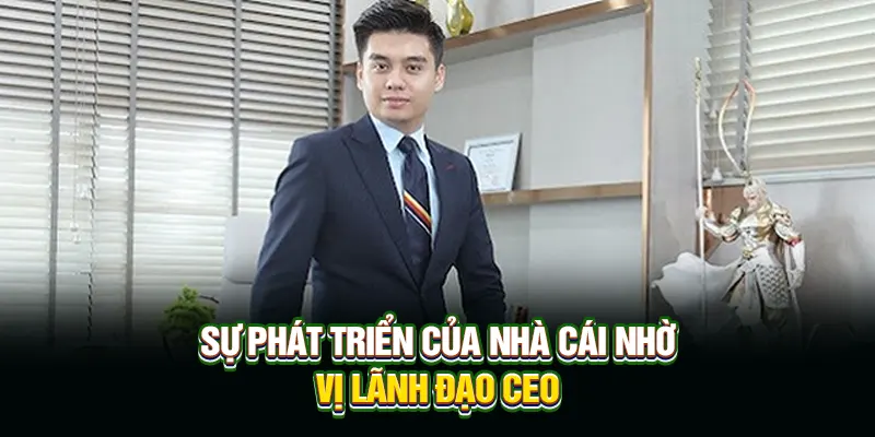 Sự phát triển của nhà cái nhờ vị lãnh đạo CEO