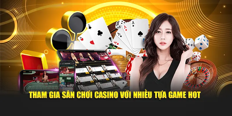 Tham gia sân chơi casino với nhiều tựa game hot