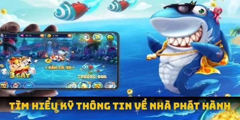 Nắm rõ thông tin về nhà phát hành game