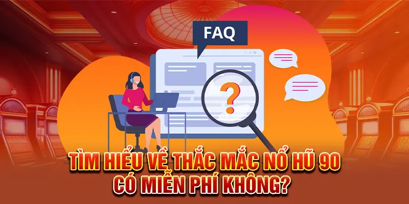 Tìm hiểu về thắc mắc nổ hũ 90 có miễn phí không?