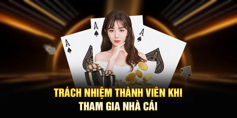 Trách nhiệm thành viên khi tham gia nhà cáiTrách nhiệm thành viên khi tham gia nhà cái