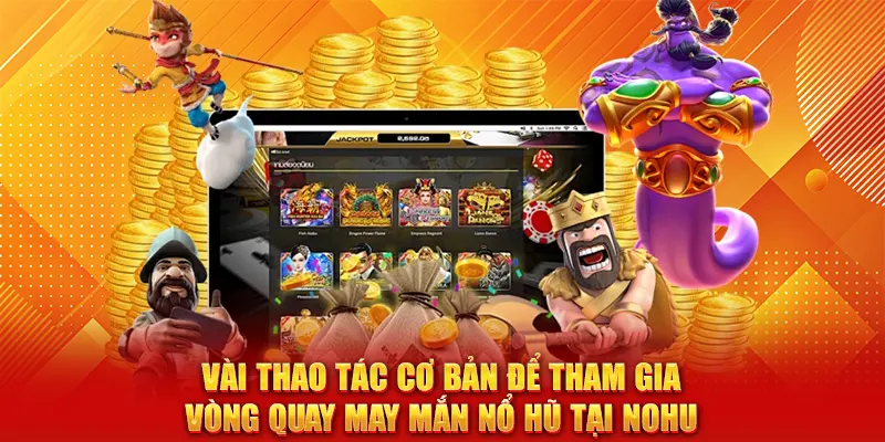Vài thao tác cơ bản để tham gia Vòng Quay May Mắn Nổ Hũ tại NOHU